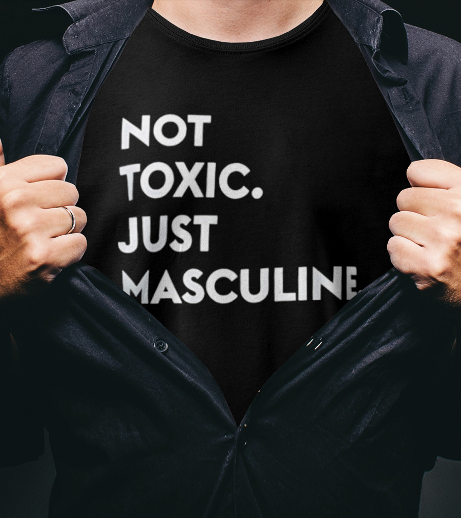 Not Toxic Just Masculine T-Shirt