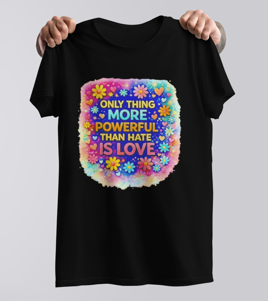 Colorful Floral Heart Theme Only Thing More Powerful Than Hate Is Love T-Shirt
