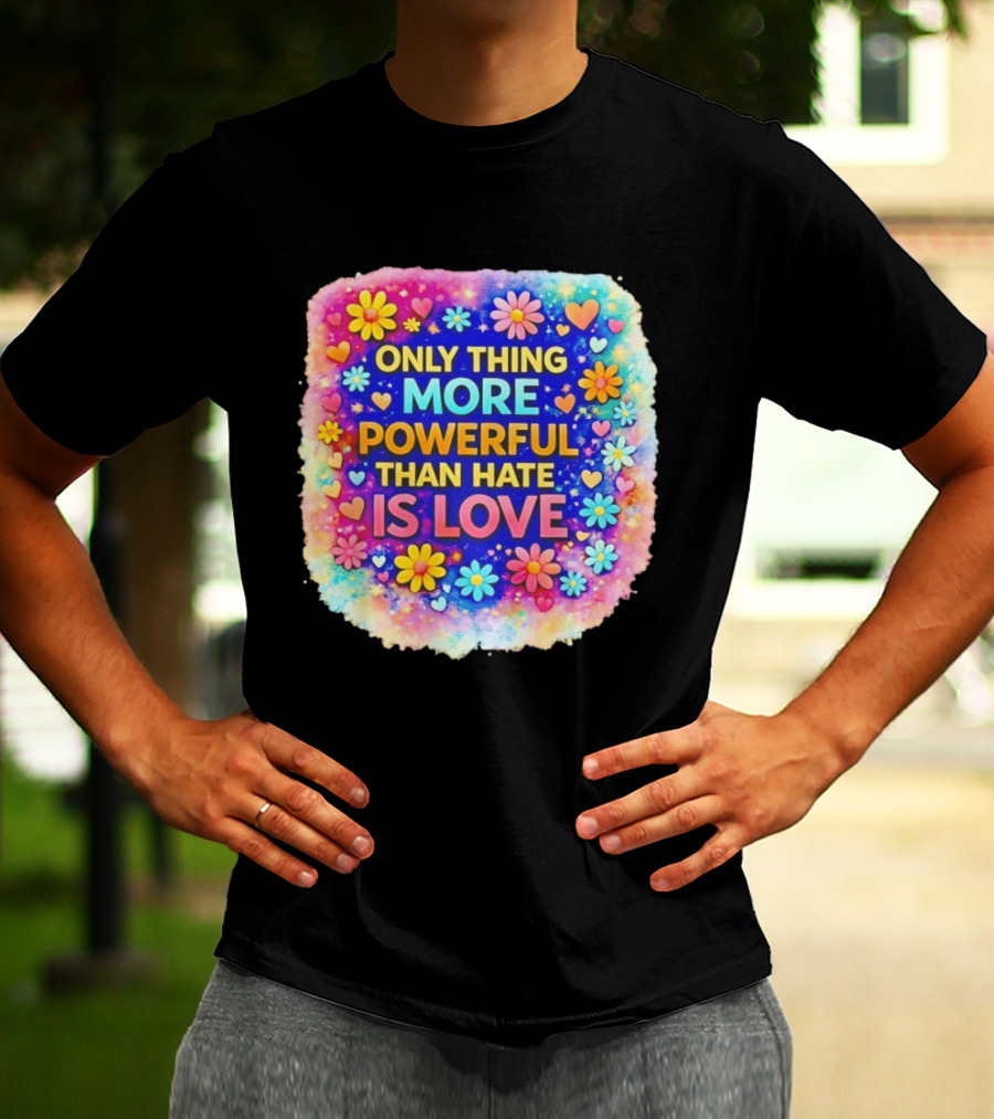 Colorful Floral Heart Theme Only Thing More Powerful Than Hate Is Love T-Shirt