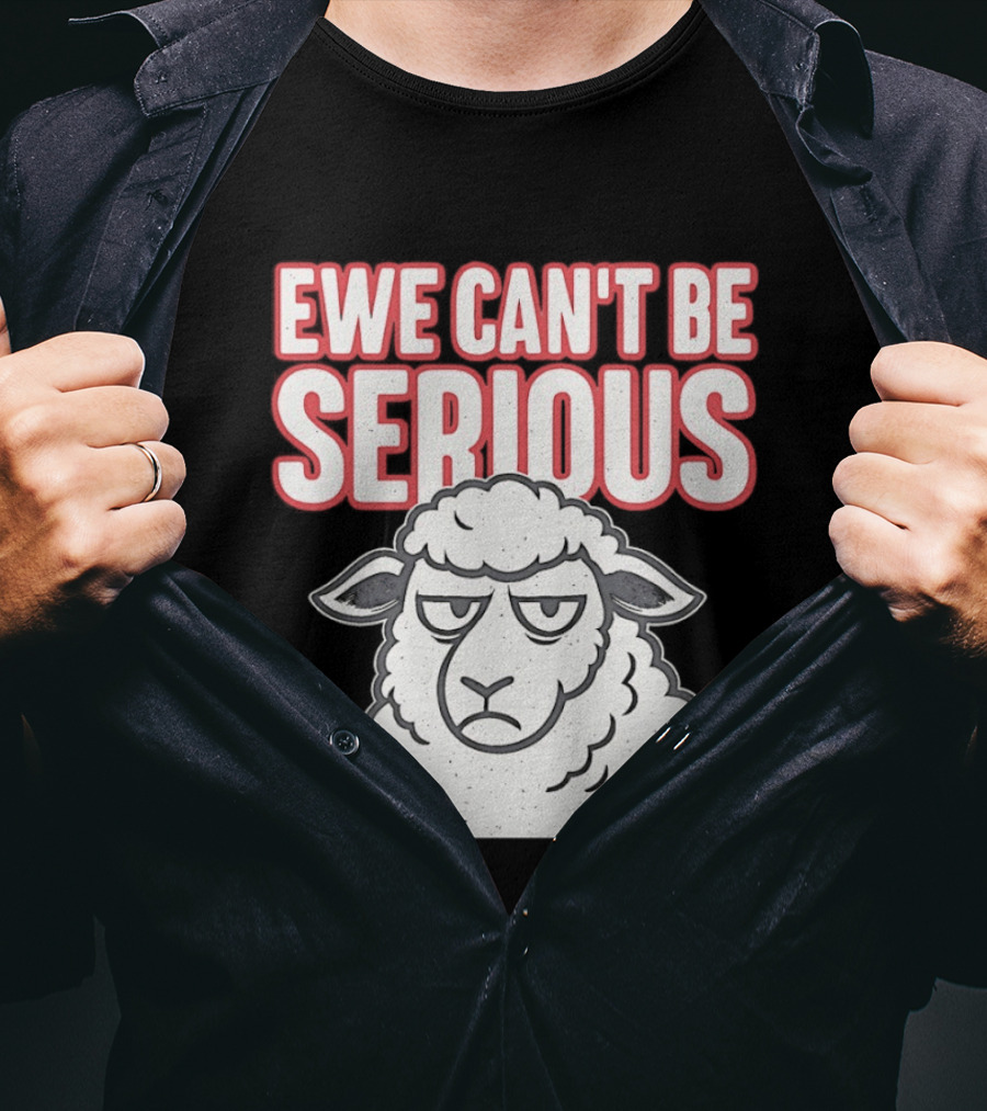Ewe Can't Be Serious Sheep Pun T-Shirt