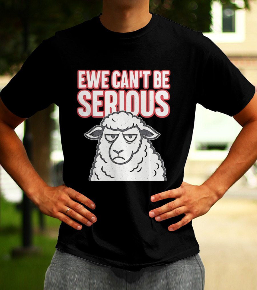 Ewe Can't Be Serious Sheep Pun T-Shirt