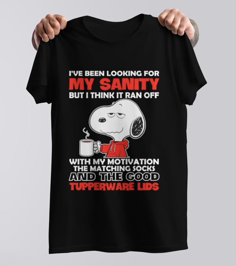 I've Been Looking For My Sanity Snoopy Ran Off With My Motivation The Matching Socks And Tupperware Lids T-Shirt
