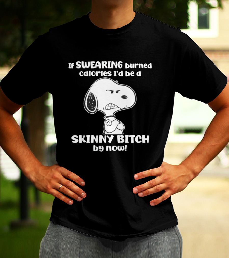 Snoopy If Swearing Burned Calories I'd Be A Skinny Bitch By Now T-Shirt