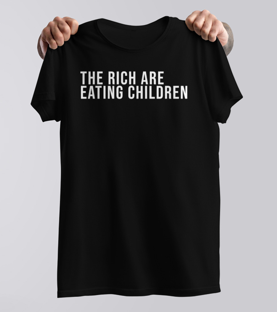The Rich Are Eating Children Message T-Shirt