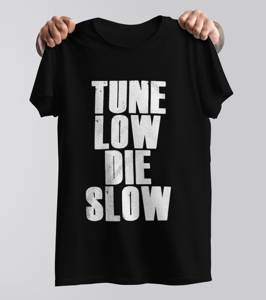 Tune Low Die Slow T-Shirt