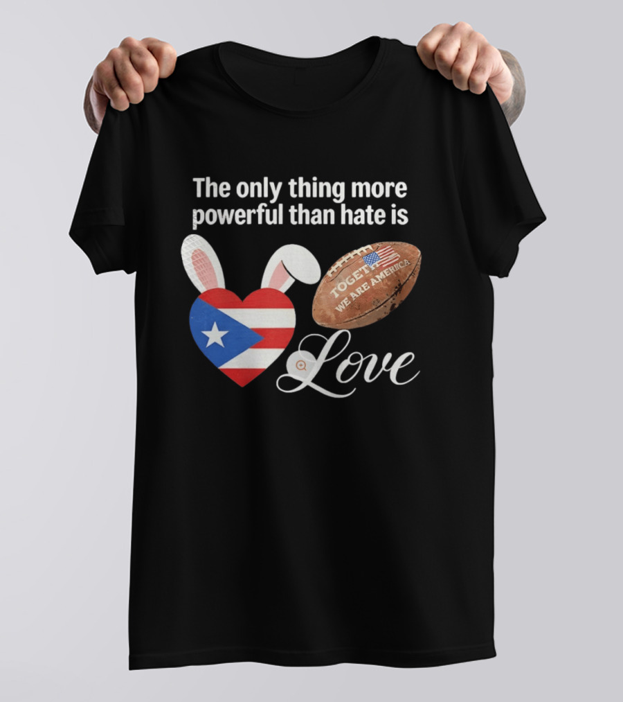 The Only Thing More Powerful Than Hate Is Love Puerto Rico Flag Heart Shape Together We Are America T-Shirt