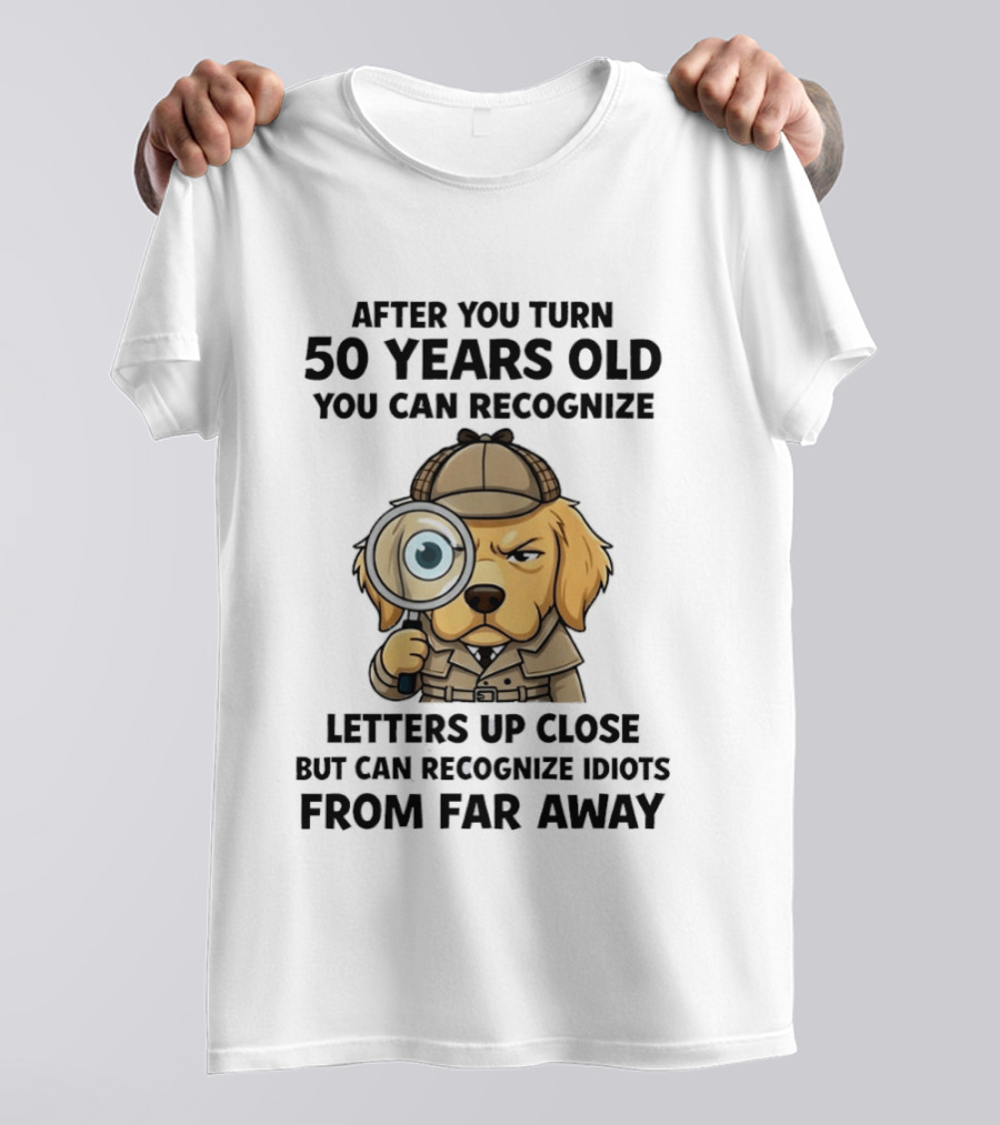 After You Turn 50 Years Old Letters Up Close Recognize Idiots From Far Away T-Shirt