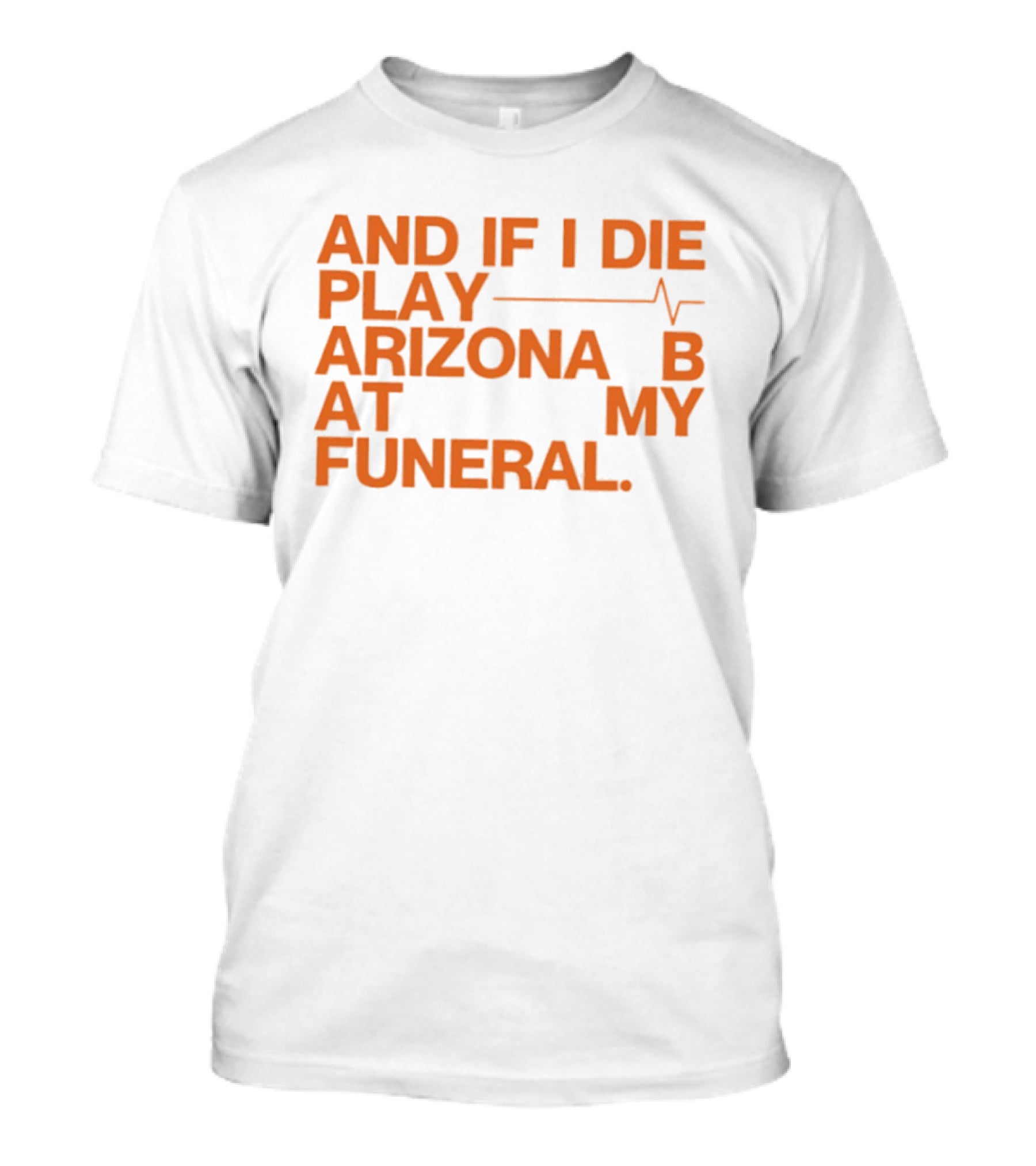 Arizona And If I Die Play Arizona B At My Funeral Heartbeat Line T-Shirt