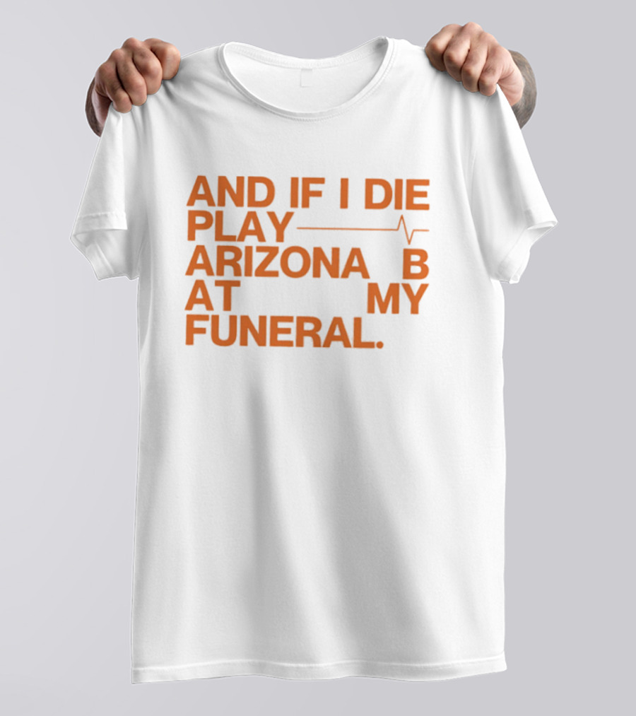 Arizona And If I Die Play Arizona B At My Funeral Heartbeat Line T-Shirt