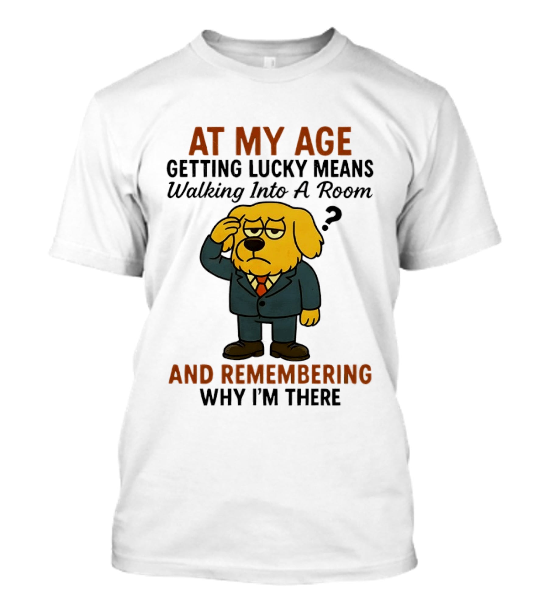 At My Age Getting Lucky Means Walking Into A Room And Remembering Why I'm There Dog T-Shirt