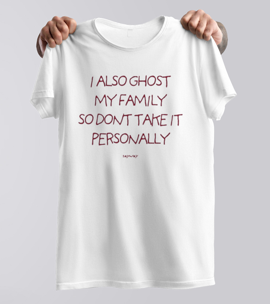 I Also Ghost My Family So Don't Take It Personally SaWavY T-Shirt