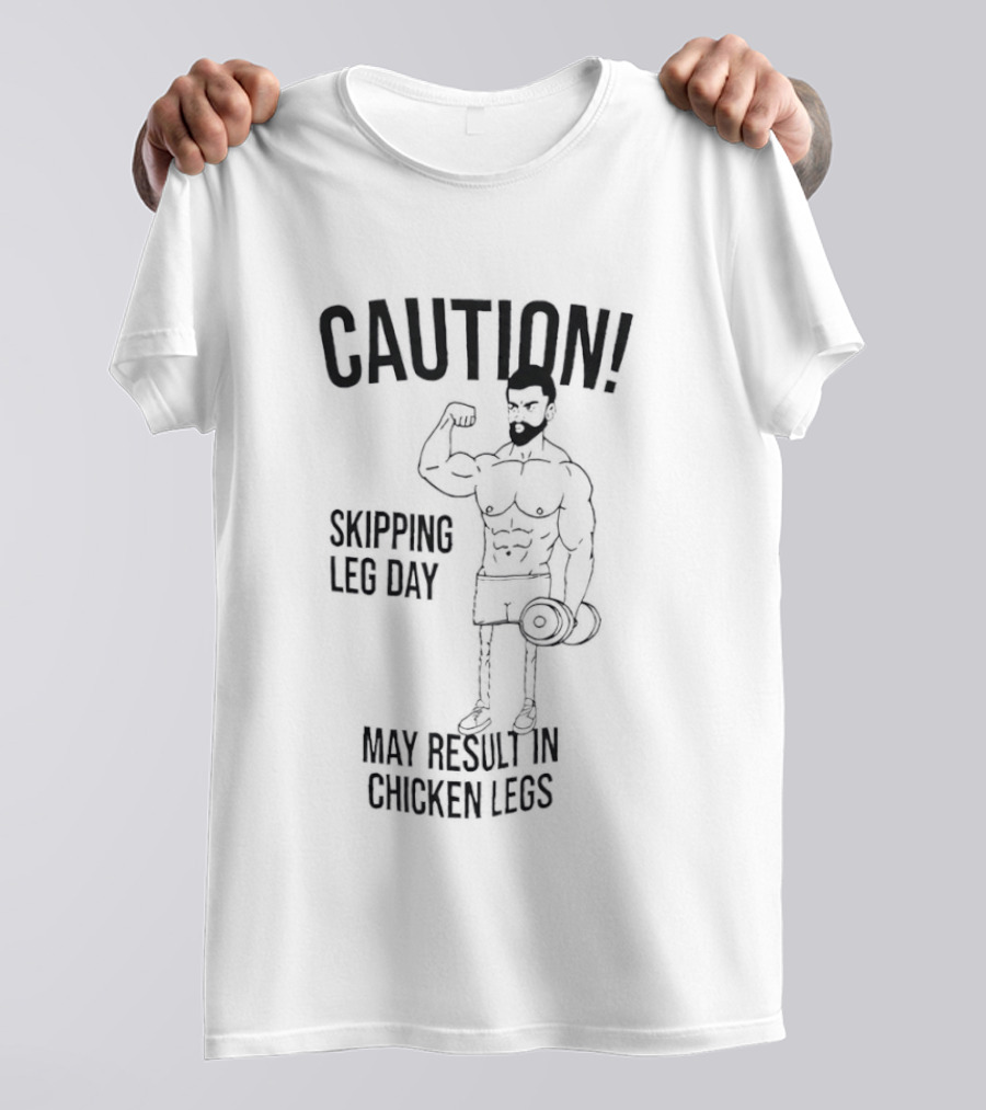 Caution Skipping Leg Day May Result In Chicken Legs Bodybuilder T-Shirt
