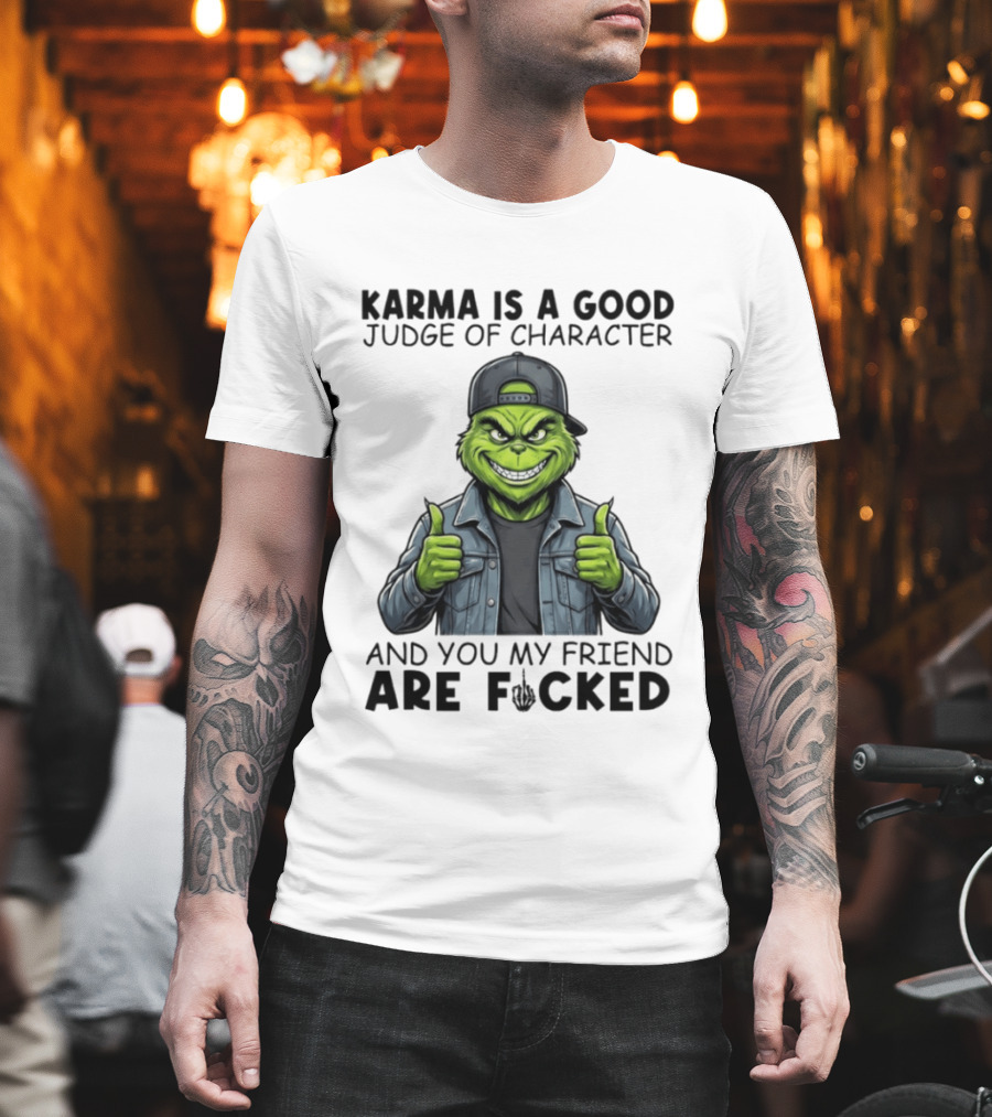 Karma Is A Good Judge Of Character Grinch Thumbs Up You My Friend Are Fucked T-Shirt