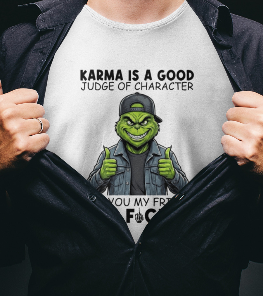 Karma Is A Good Judge Of Character Grinch Thumbs Up You My Friend Are Fucked T-Shirt