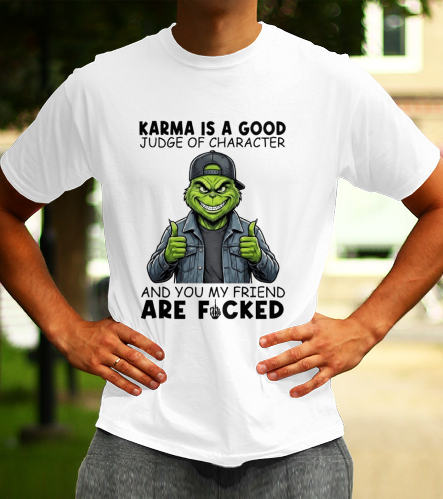 Karma Is A Good Judge Of Character Grinch Thumbs Up You My Friend Are Fucked T-Shirt