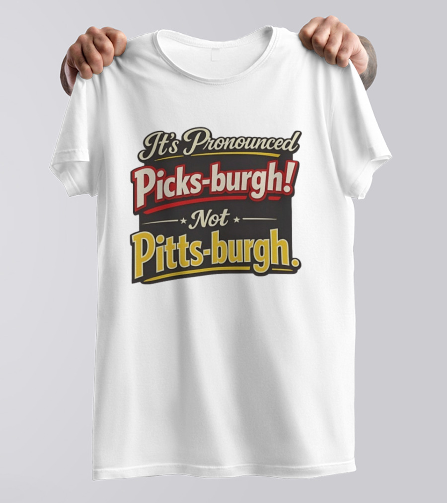It's Pronounced Picks Burgh Not Pitts Burgh Fun Pittsburgh Saying T-Shirt