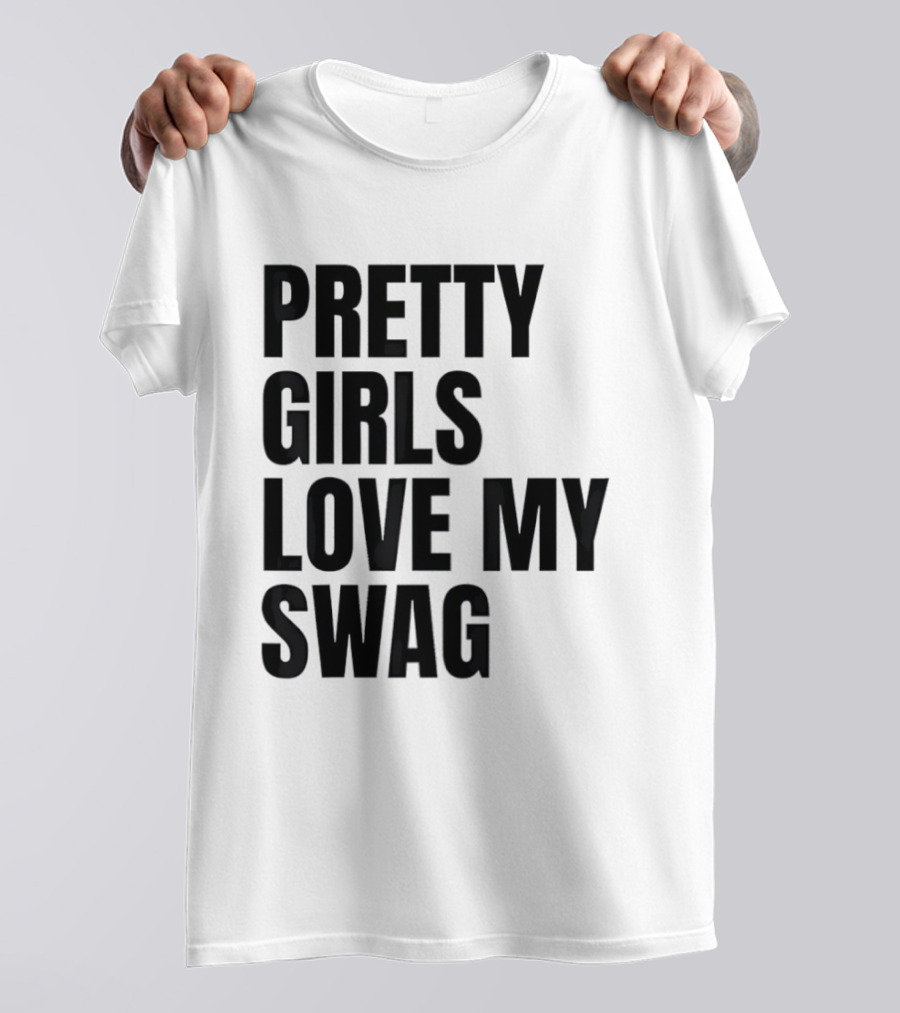 Pretty Girls Love My Swag Phrase T-Shirt