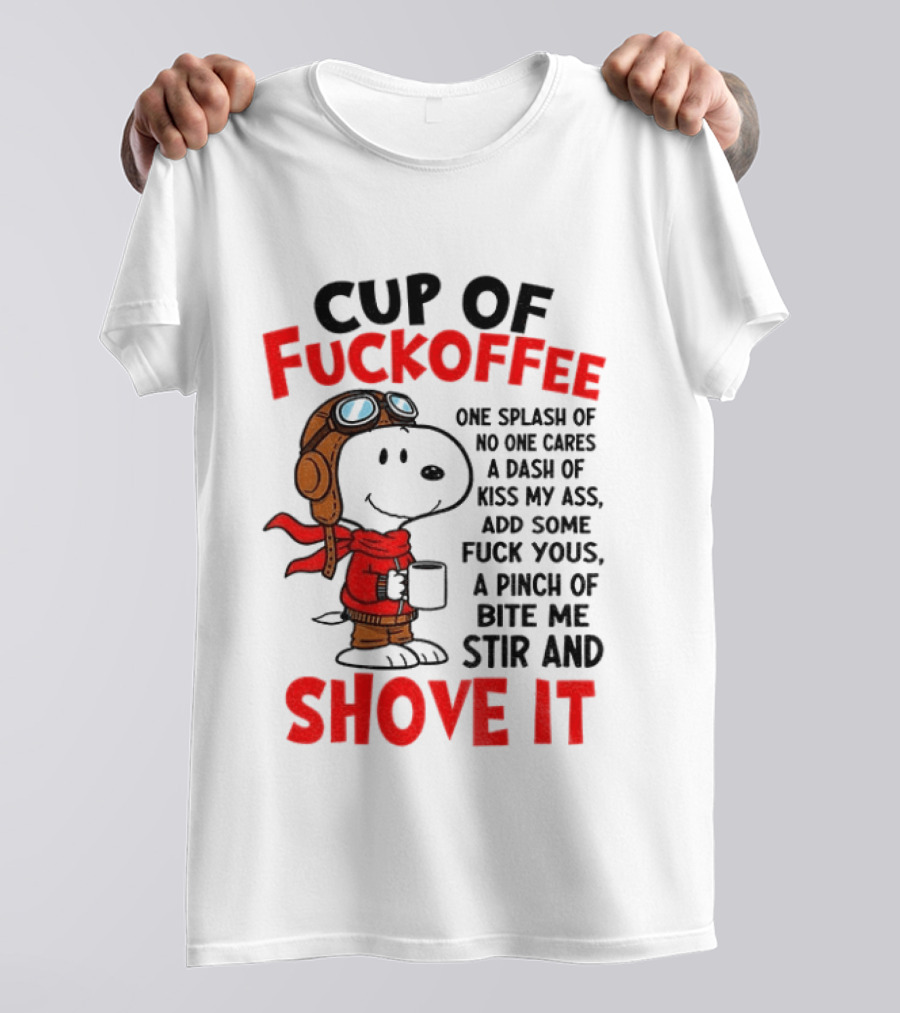 Cup Of Fuckoffee One Splash Of No One Cares Dash Of Kiss My Ass Add Some Fuck Yous Pinch Of Bite Me Stir And Shove It Snoopy T-Shirt