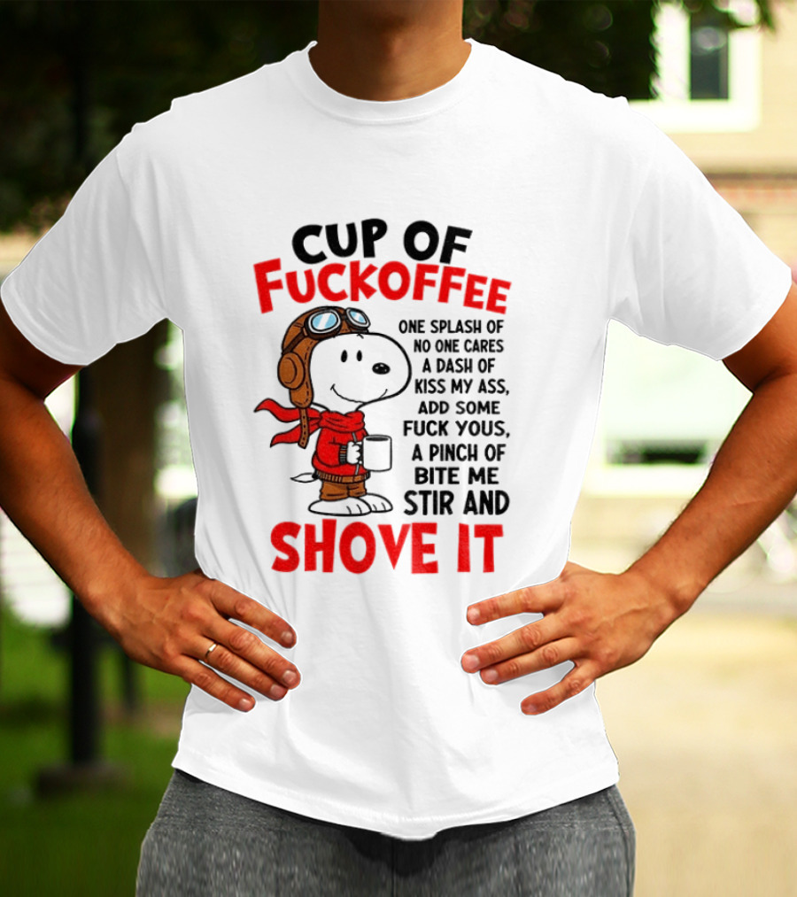 Cup Of Fuckoffee One Splash Of No One Cares Dash Of Kiss My Ass Add Some Fuck Yous Pinch Of Bite Me Stir And Shove It Snoopy T-Shirt