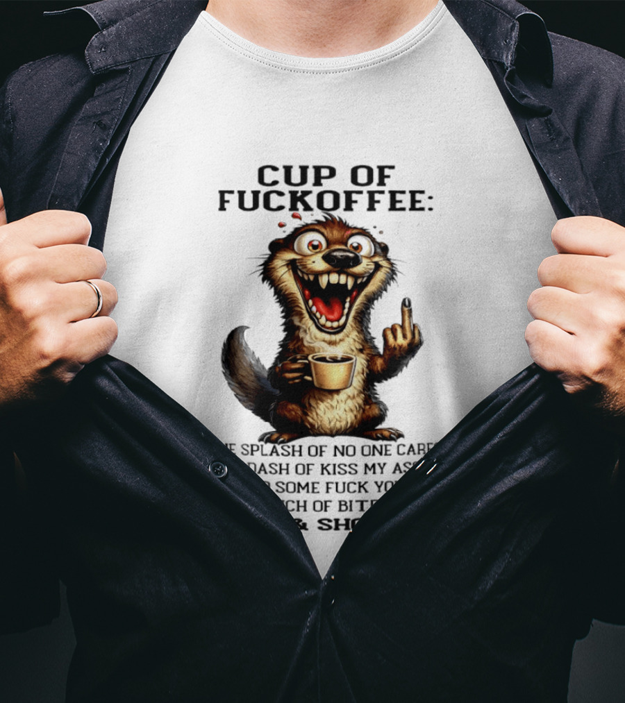 Cup Of Fuckoffee Otter One Splash No One Cares Dash Kiss My Ass Add Some Fuck Yous Pinch Bite Me Stir Shove It T-Shirt