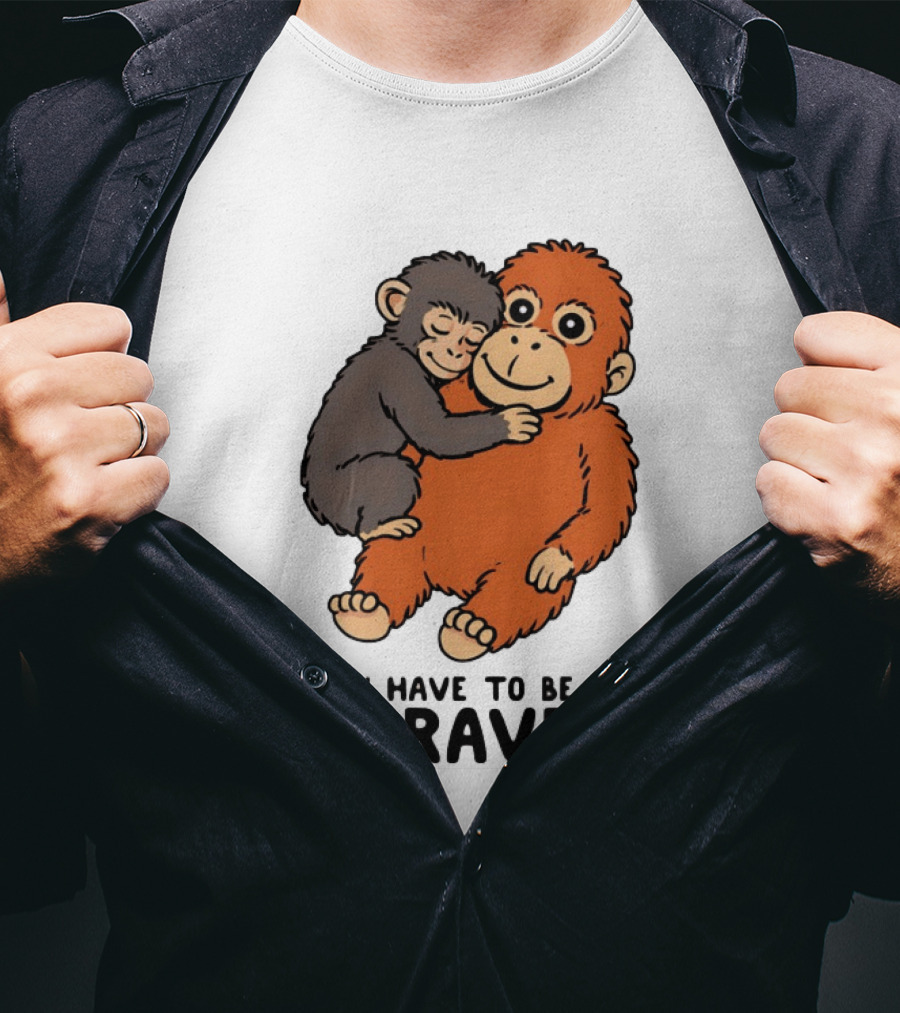 Team Punch The Monkey I Have To Be Brave T-Shirt
