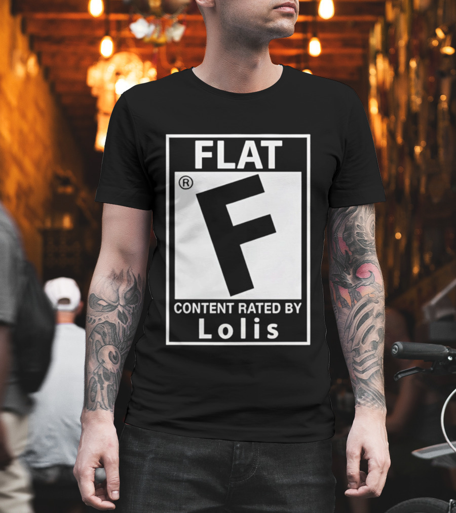 FLAT F Content Rated By Lolis T-Shirt