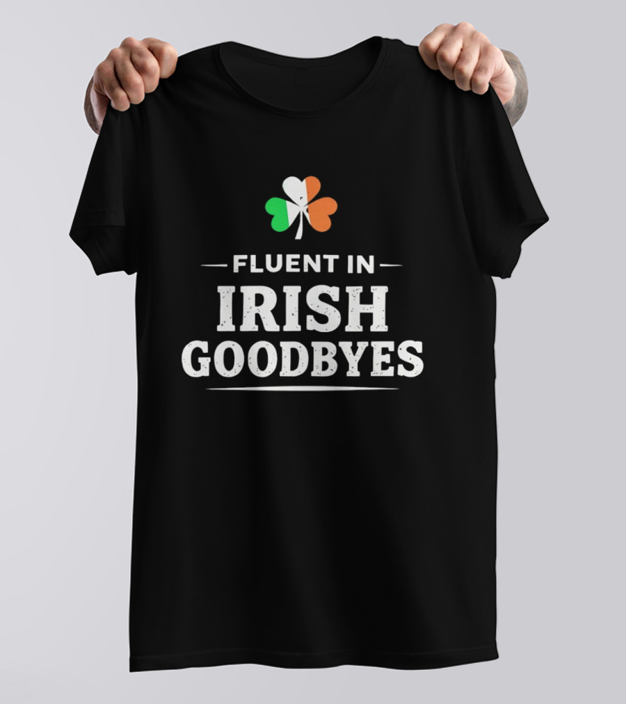 Fluent In Irish Goodbyes Shamrock St Patrick's Day Celebration Fun T-Shirt