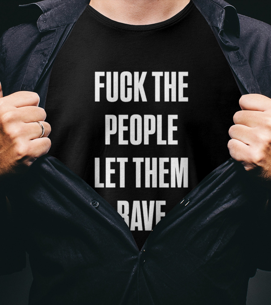 F**k The People Let Them Rave T-Shirt