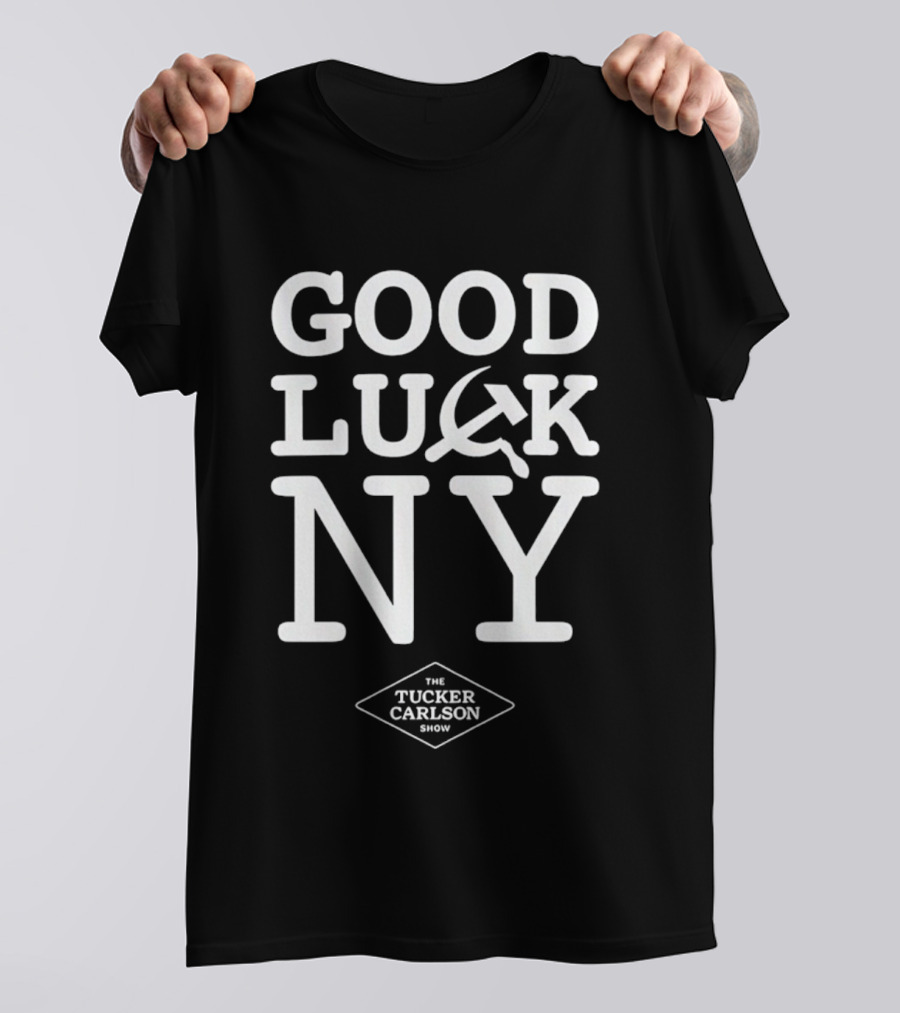 Good Luck NY Tucker Carlson Show Hammer And Sickle T-Shirt