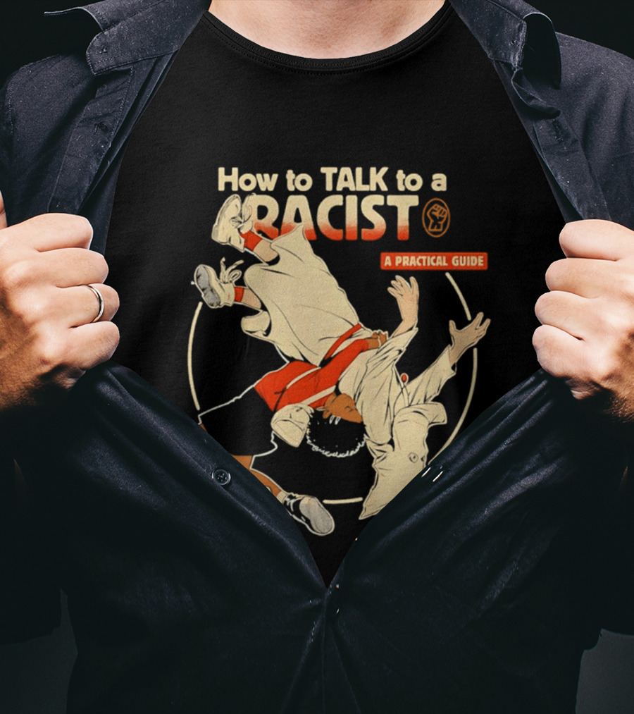 How To Talk To A Racist A Practical Guide T-Shirt