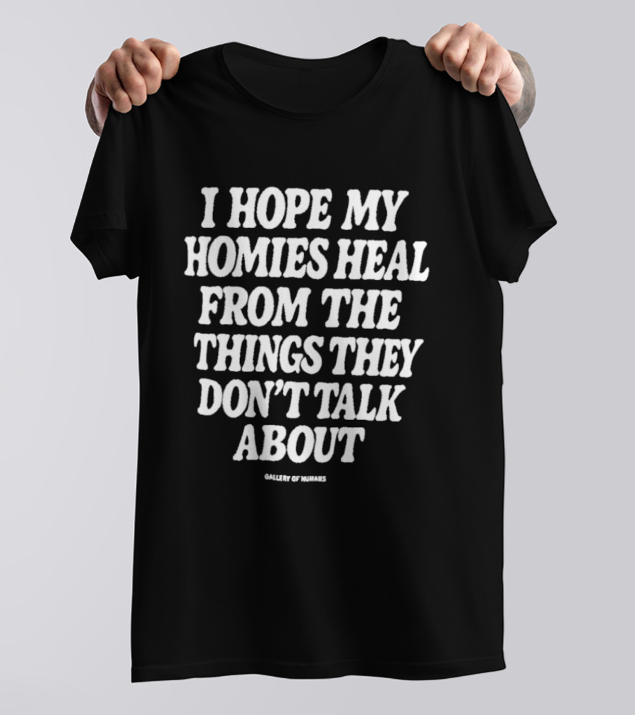 I Hope My Homies Heal From The Things They Don't Talk About T-Shirt