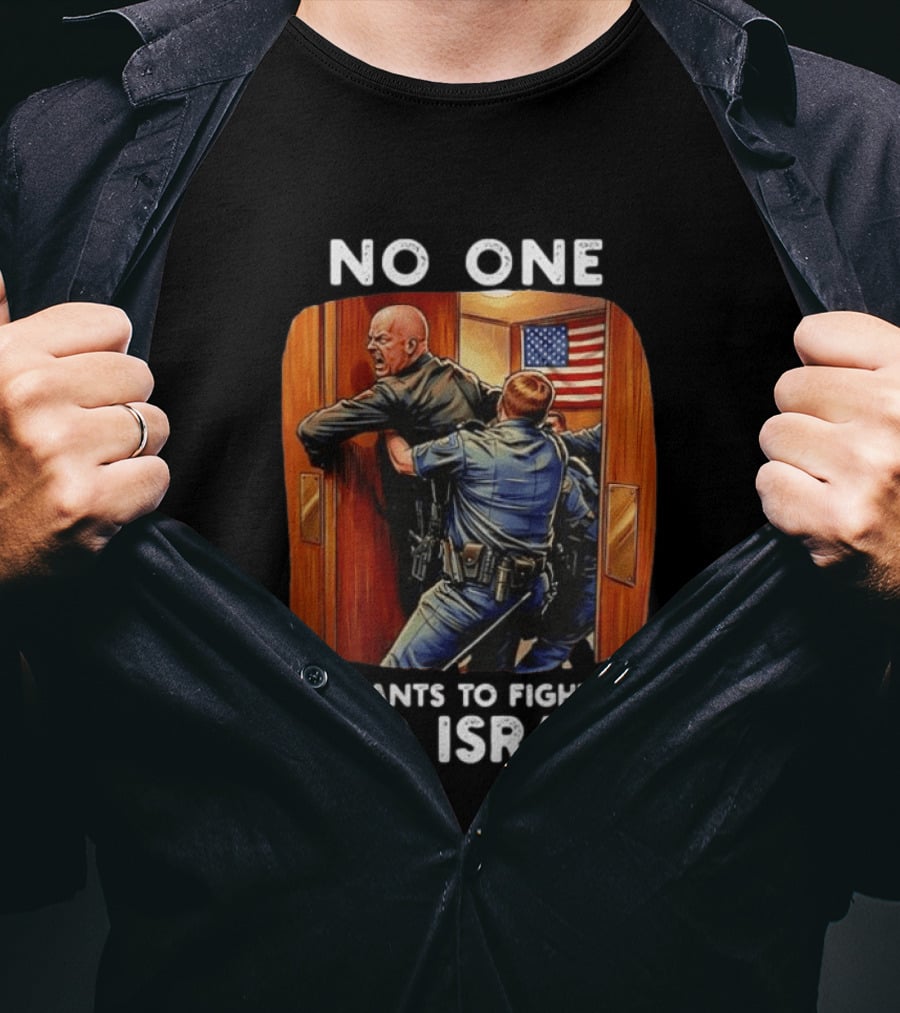 NO ONE WANTS TO FIGHT FOR ISRAEL American Police Scene T-Shirt