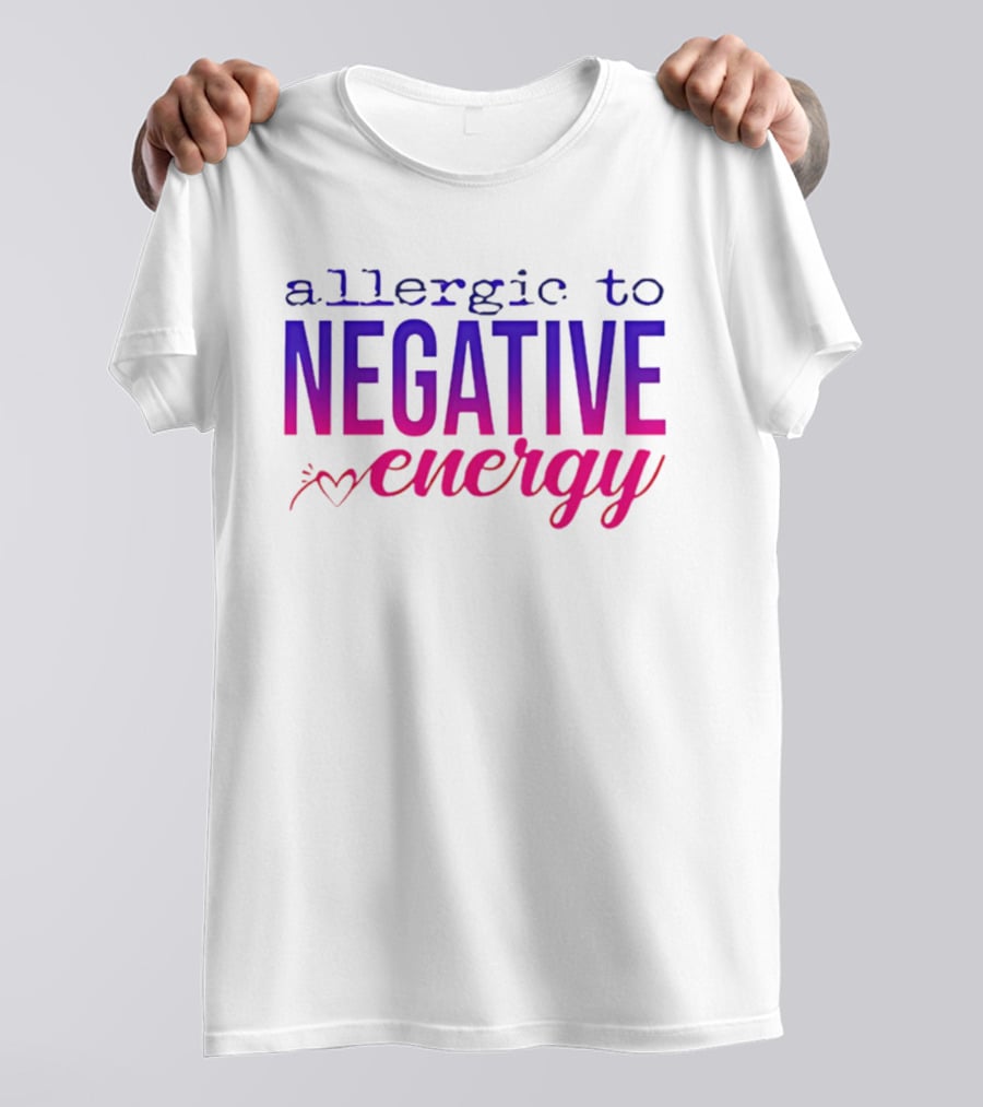 Allergic To Negative Energy T-Shirt