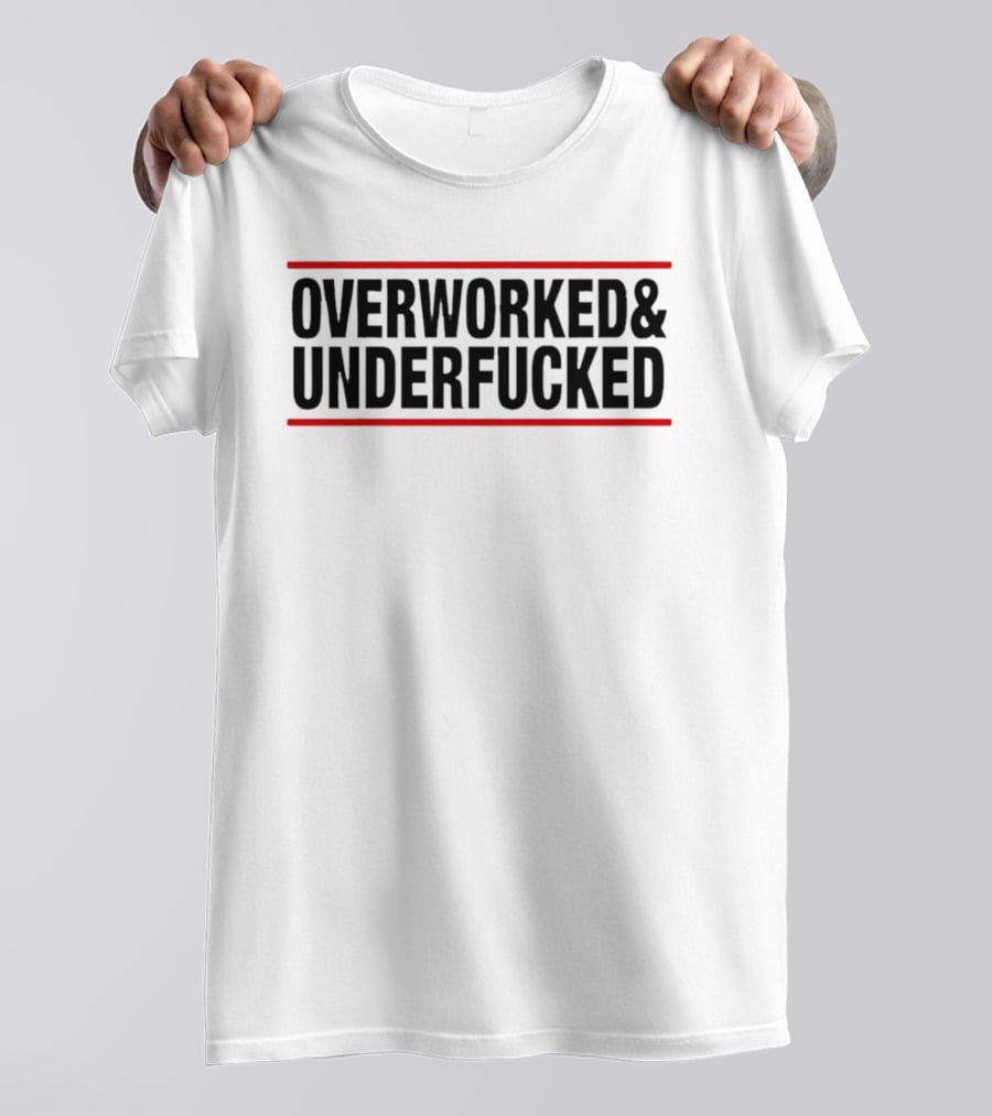 Overworked & Underfucked T-Shirt