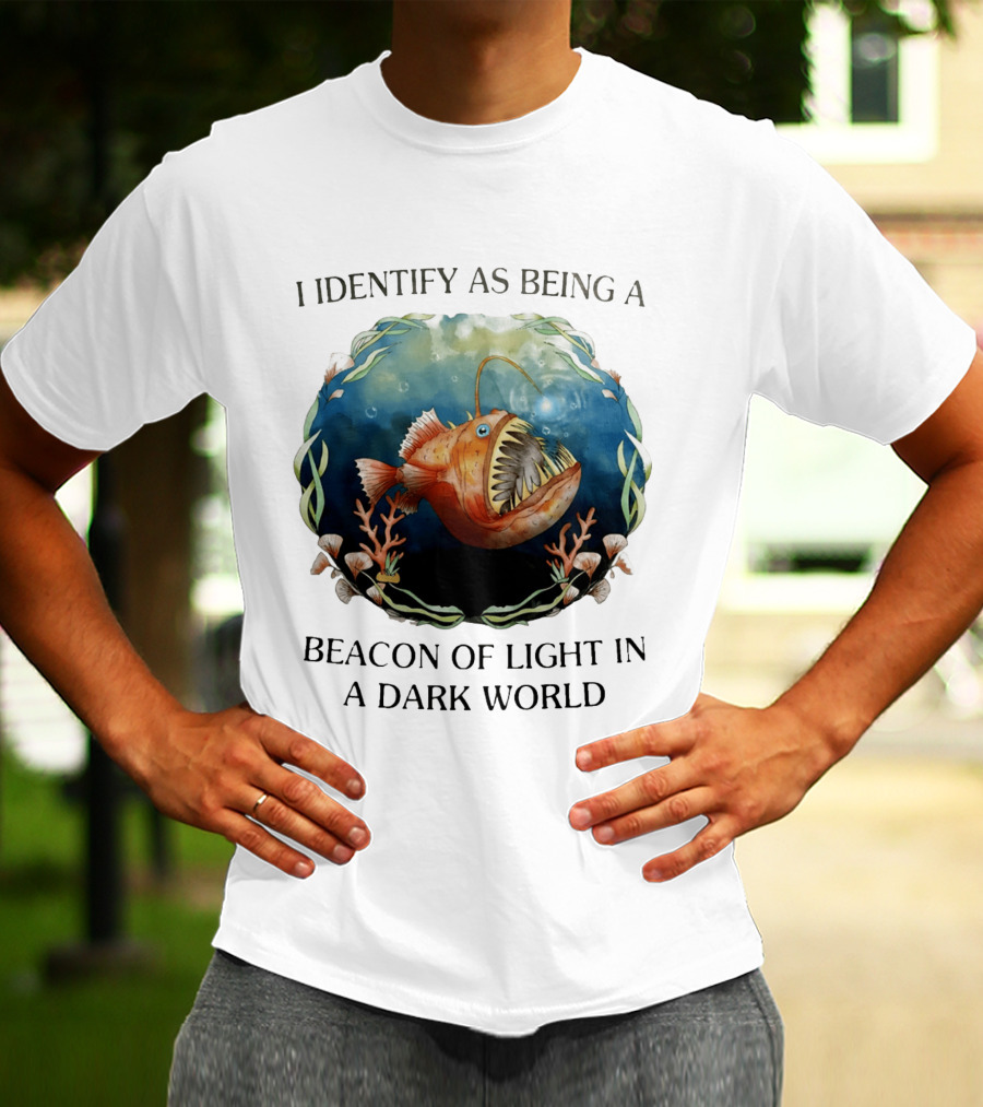 I Identify As Being A Beacon Of Light In A Dark World Anglerfish T-Shirt