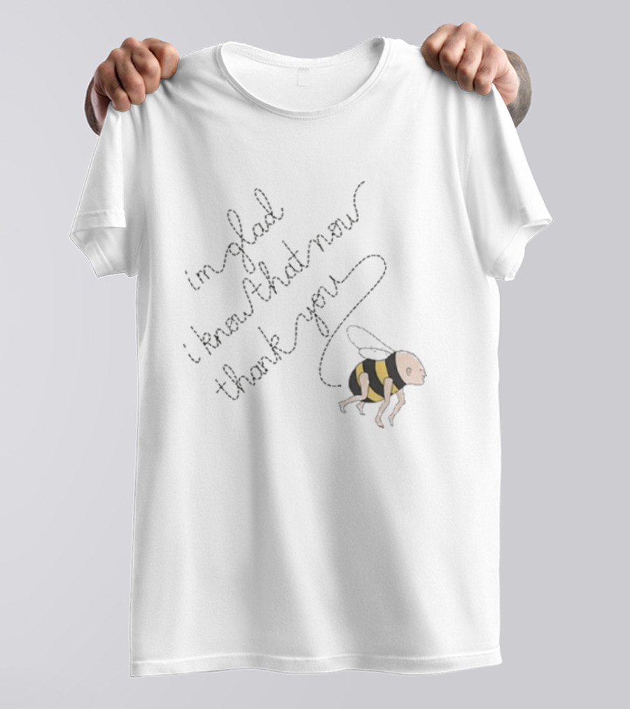 I'm Glad I Know That Now Thank You IGIKTNTY Bee Trail T-Shirt