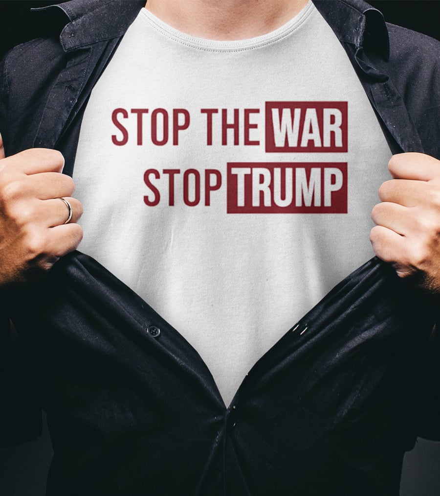Stop The War Stop Trump T-Shirt