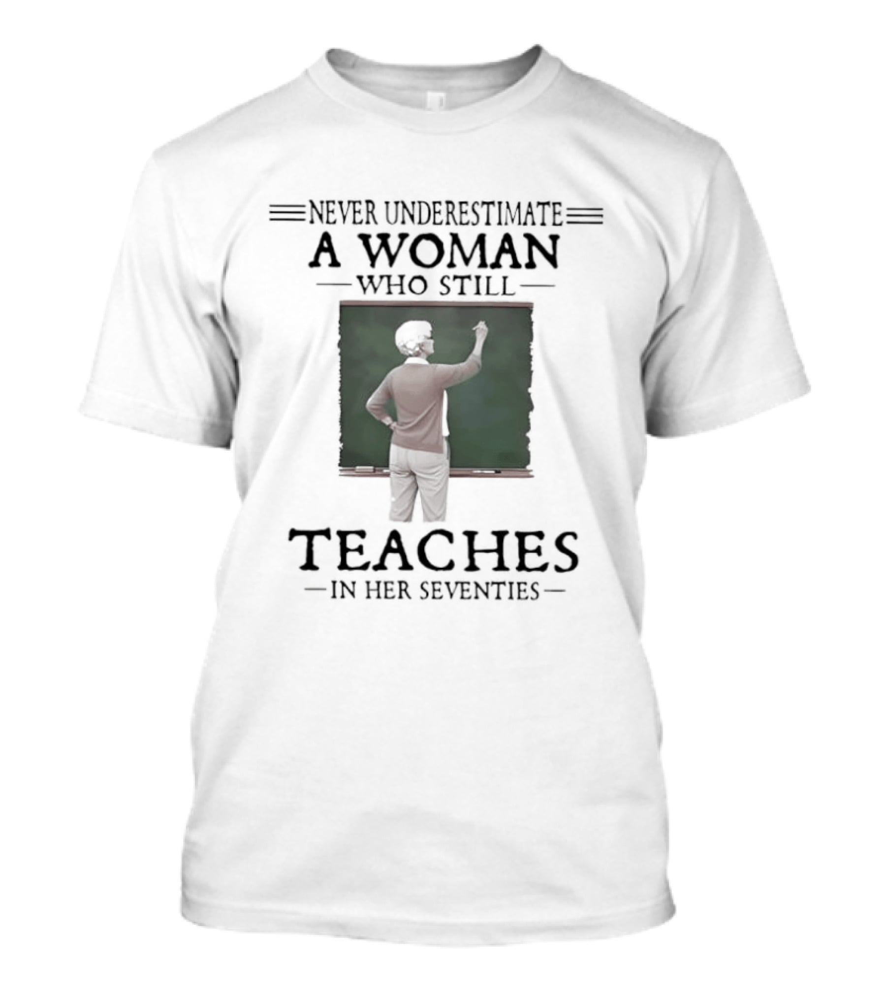 Never Underestimate A Woman Who Still Teaches In Her Seventies T-Shirt