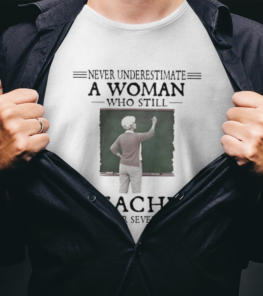 Never Underestimate A Woman Who Still Teaches In Her Seventies T-Shirt