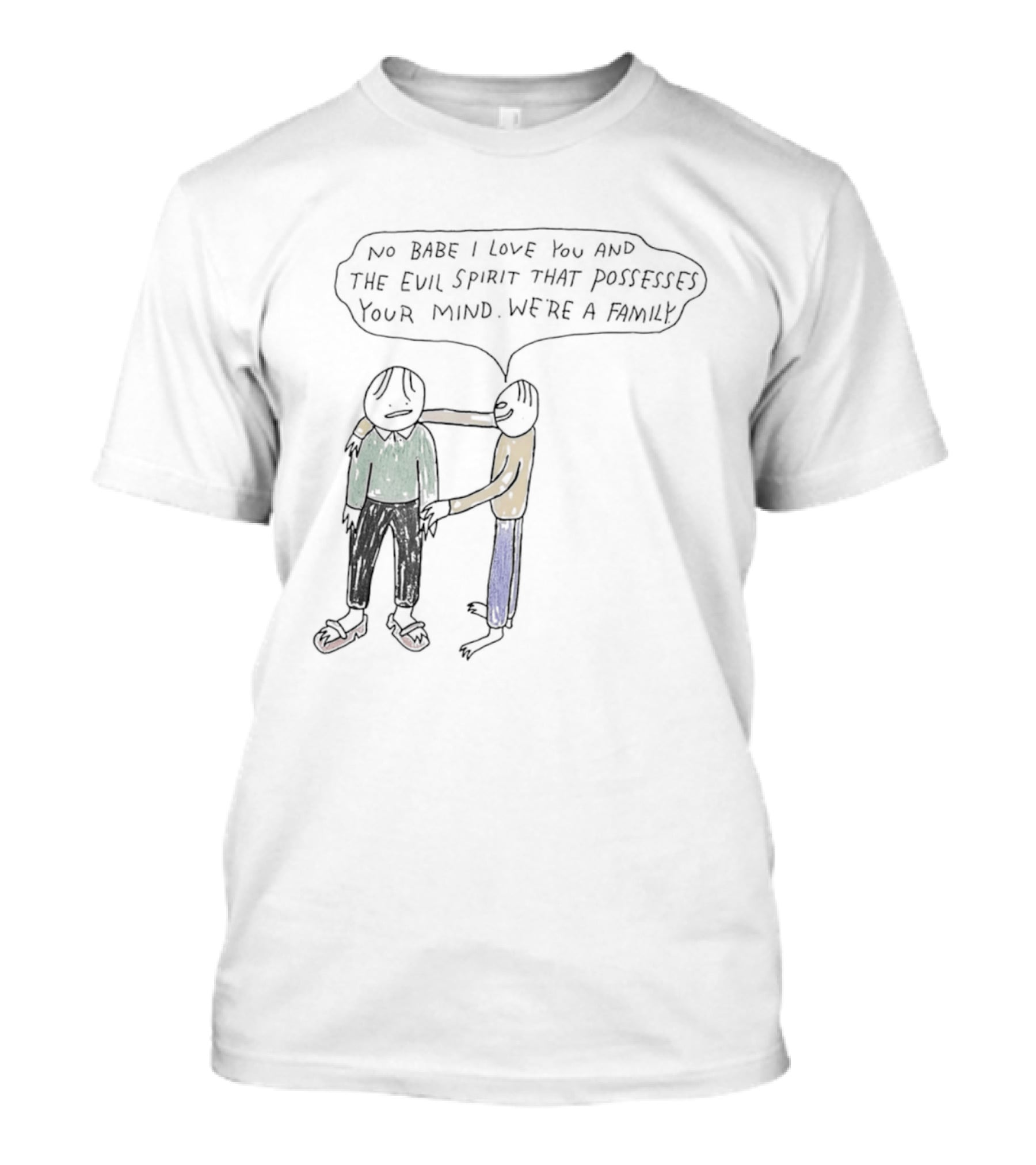 No Babe I Love You And The Evil Spirit That Possesses Your Mind We're A Family Wholesome Humor T-Shirt