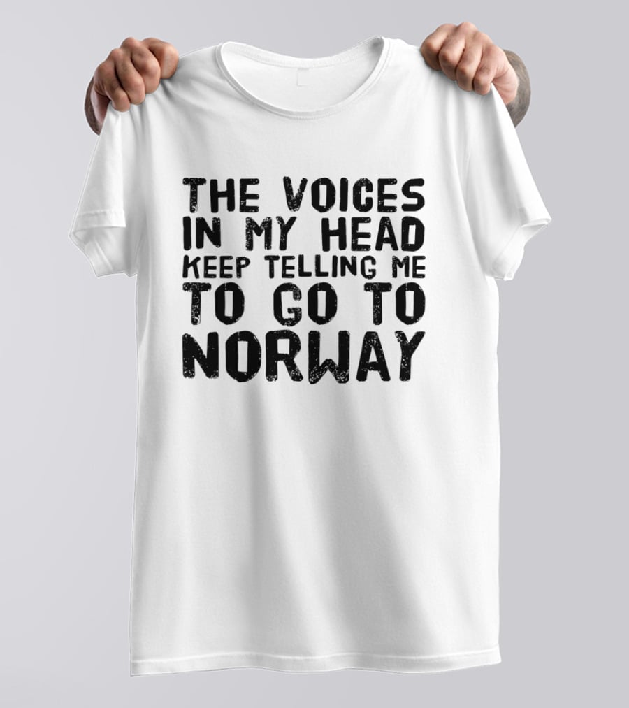 The Voices In My Head Keep Telling Me To Go To Norway T-Shirt