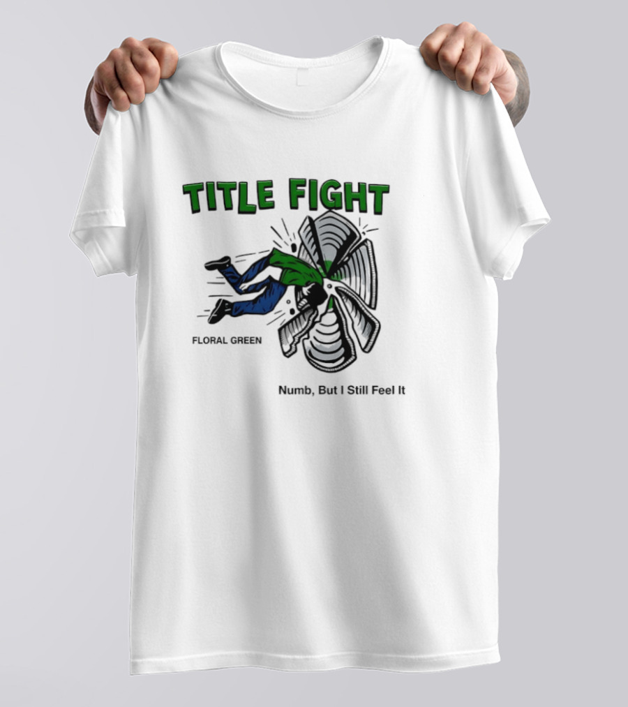Title Fight Floral Green Numb But I Still Feel It Bold Fan T-Shirt