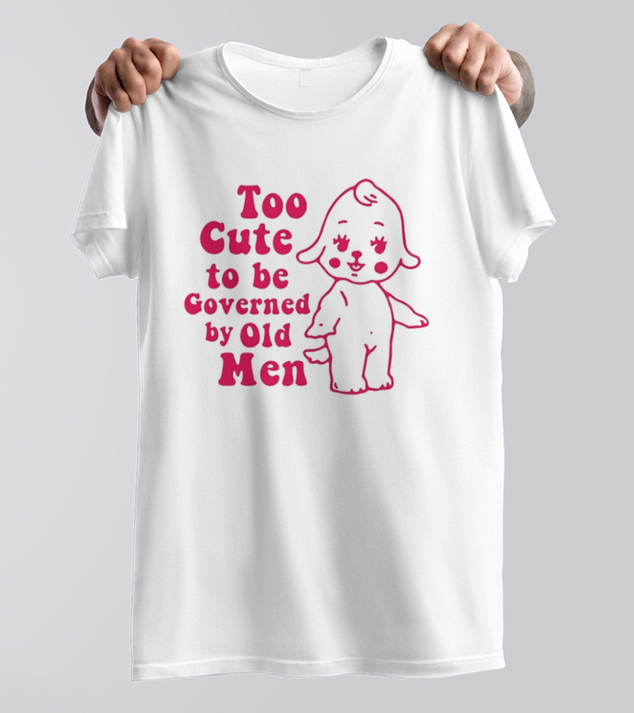 Too Cute To Be Governed By Old Men Adorable Cartoon T-Shirt