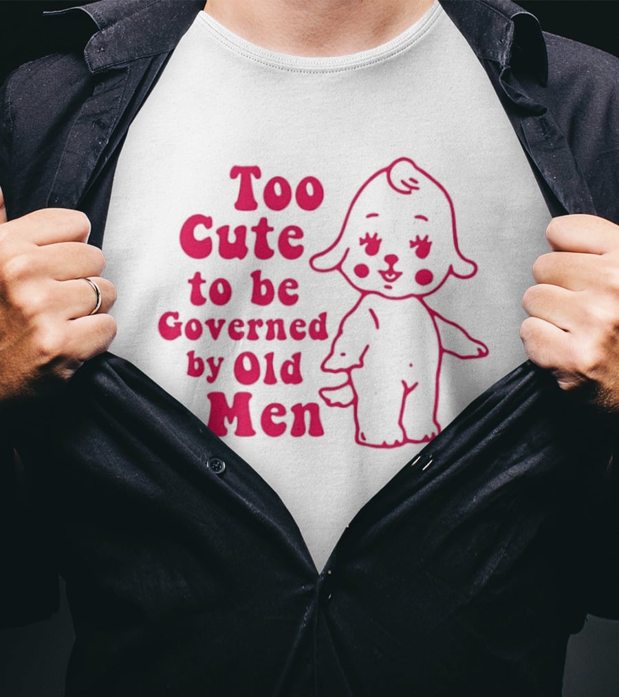 Too Cute To Be Governed By Old Men Adorable Cartoon T-Shirt