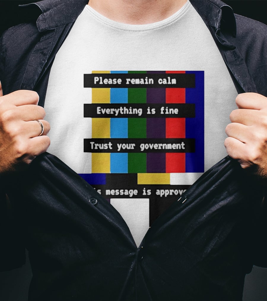 Please Remain Calm Everything Is Fine Trust Your Government This Message Is Approved Emergency Broadcast T-Shirt