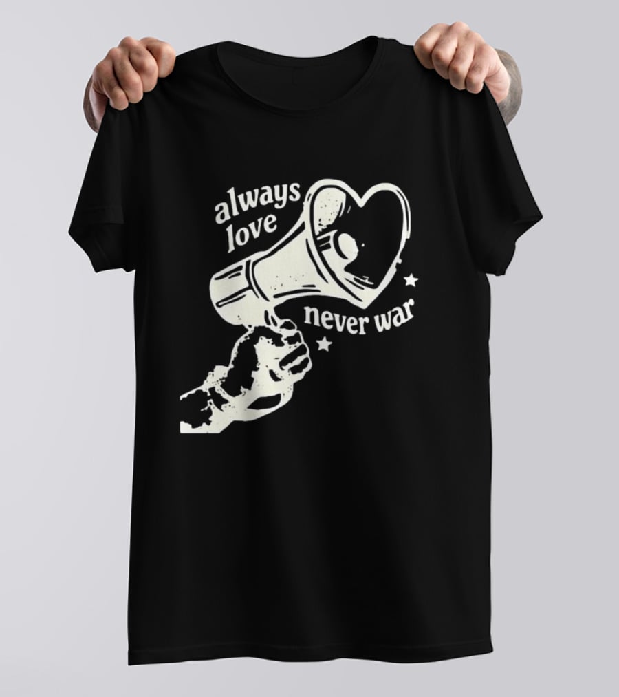 Always Love Never War Heart Megaphone Peace Message T-Shirt