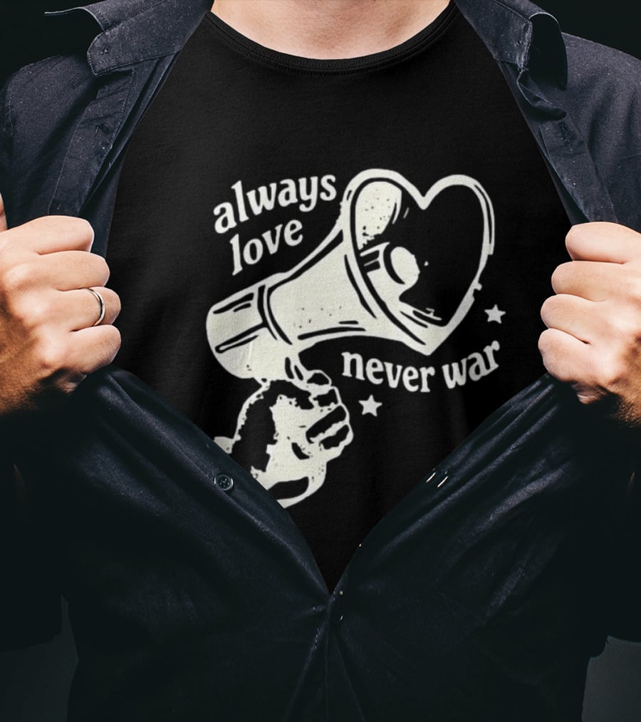 Always Love Never War Heart Megaphone Peace Message T-Shirt