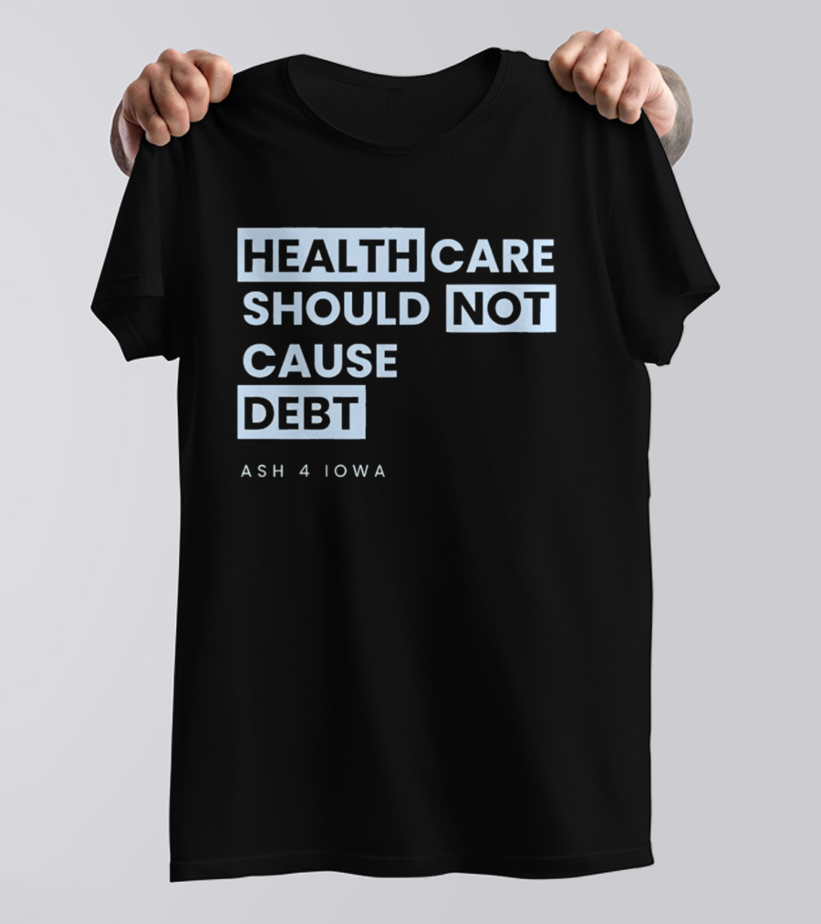 Healthcare Should Not Cause Debt Ash 4 Iowa T-Shirt