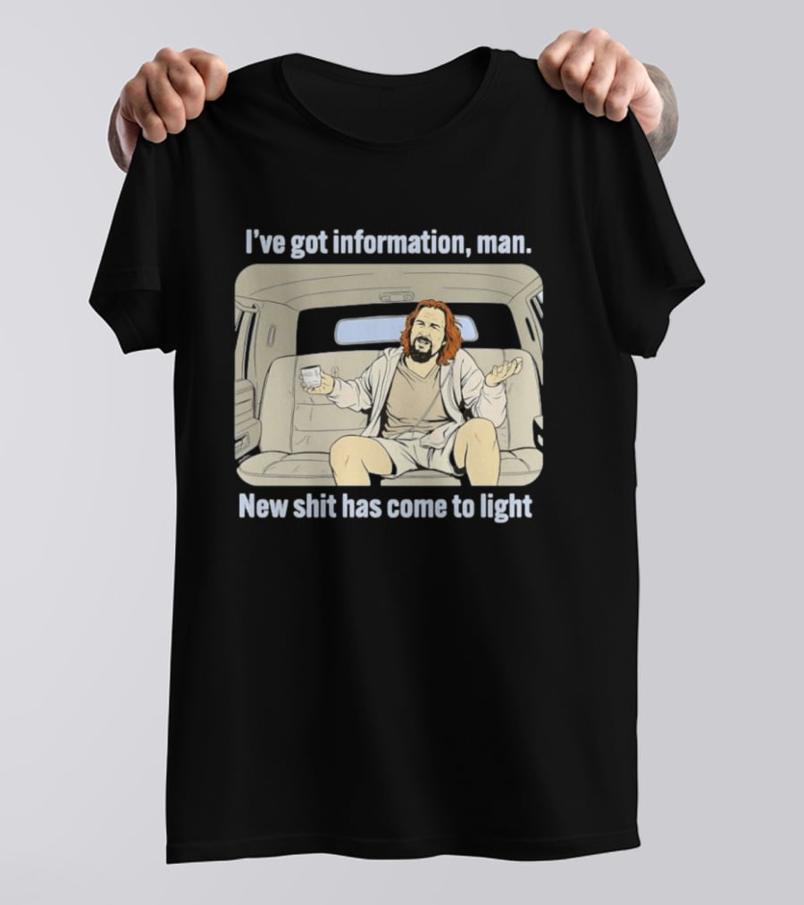 I've Got Information Man New Shit Has Come To Light Meme T-Shirt