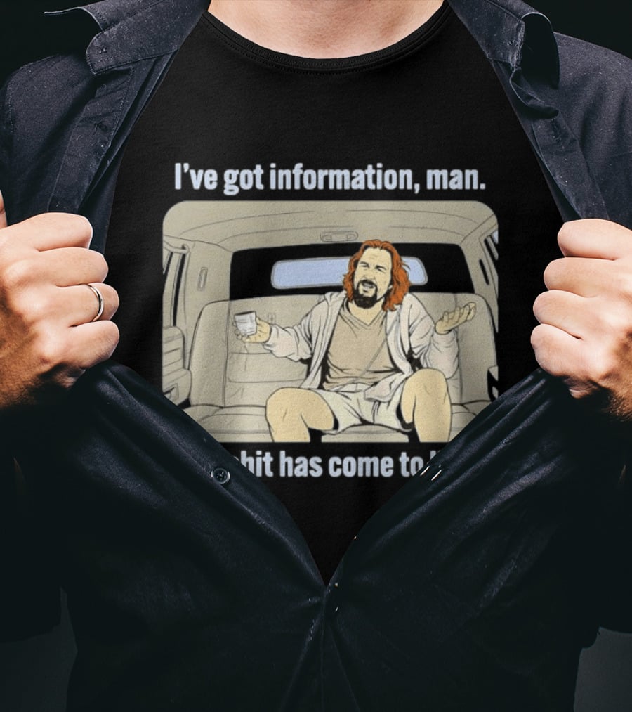 I've Got Information Man New Shit Has Come To Light Meme T-Shirt
